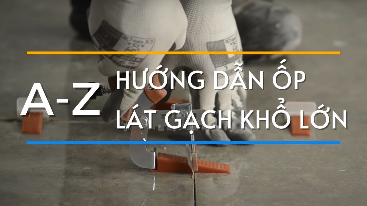 Hướng dẫn ốp lát gạch khổ lớn đúng cách